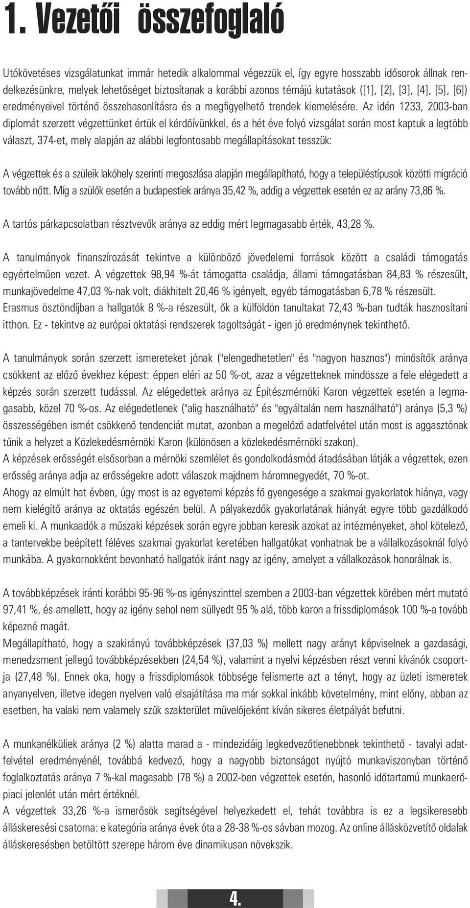 Az idén 1233, 2003-ban diplomát szerzett végzettünket értük el kérdõívünkkel, és a hét éve folyó vizsgálat során most kaptuk a legtöbb választ, 374-et, mely alapján az alábbi legfontosabb