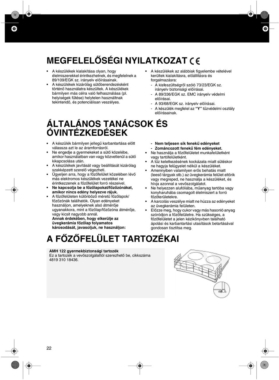 helyiségek fűtése) helytelen használtnak tekintendő, és potenciálisan veszélyes. ÁLTALÁNOS TANÁCSOK ÉS ÓVINTÉZKEDÉSEK A készülék bármilyen jellegű karbantartása előtt válassza azt le az áramforrásról.