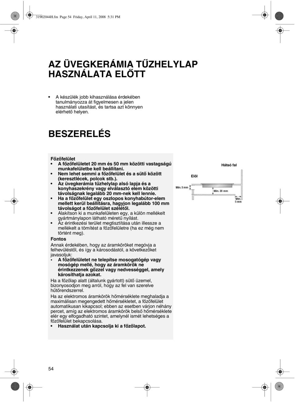 könnyen elérhető helyen. BESZERELÉS Főzőfelület A főzőfelületet 20 mm és 50 mm közötti vastagságú munkafelületbe kell beállítani.