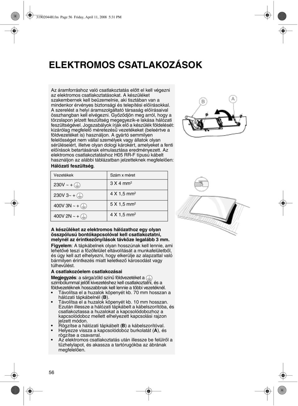 A szerelést a helyi áramszolgáltató társaság előírásaival összhangban kell elvégezni. Győződjön meg arról, hogy a törzslapon jelzett feszültség megegyezik-e lakása hálózati feszültségével.