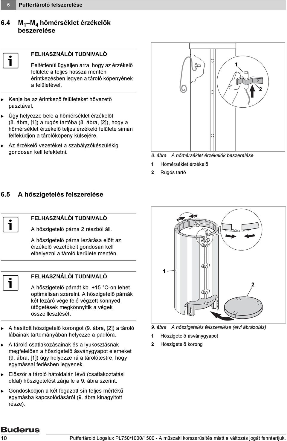 Kenje be az érintkező felületeket hővezető pasztával. Úgy helyezze bele a hőmérséklet érzékelőt (8. ábra, [1]) a rugós tartóba (8.