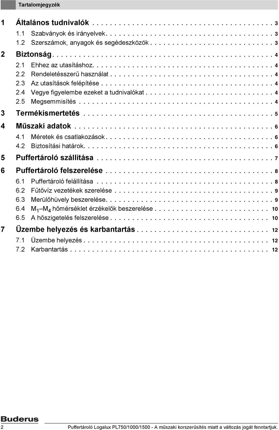 ...................................... 4 2.4 Vegye figyelembe ezeket a tudnivalókat............................. 4 2.5 Megsemmisítés............................................ 4 3 Termékismertetés.