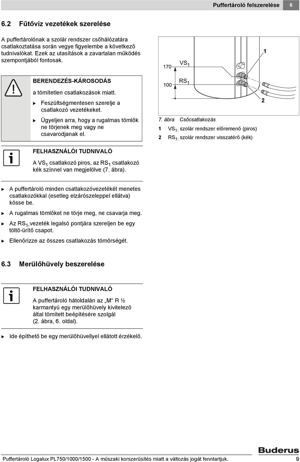 Ügyeljen arra, hogy a rugalmas tömlők ne törjenek meg vagy ne csavarodjanak el. A VS 1 csatlakozó piros, az RS 1 csatlakozó kék színnel van megjelölve (7. ábra). 7.