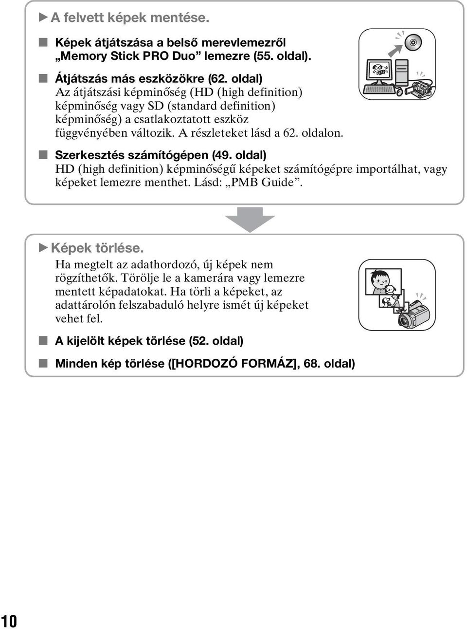 x Szerkesztés számítógépen (49. oldal) HD (high definition) képminőségű képeket számítógépre importálhat, vagy képeket lemezre menthet. Lásd: PMB Guide. B Képek törlése.