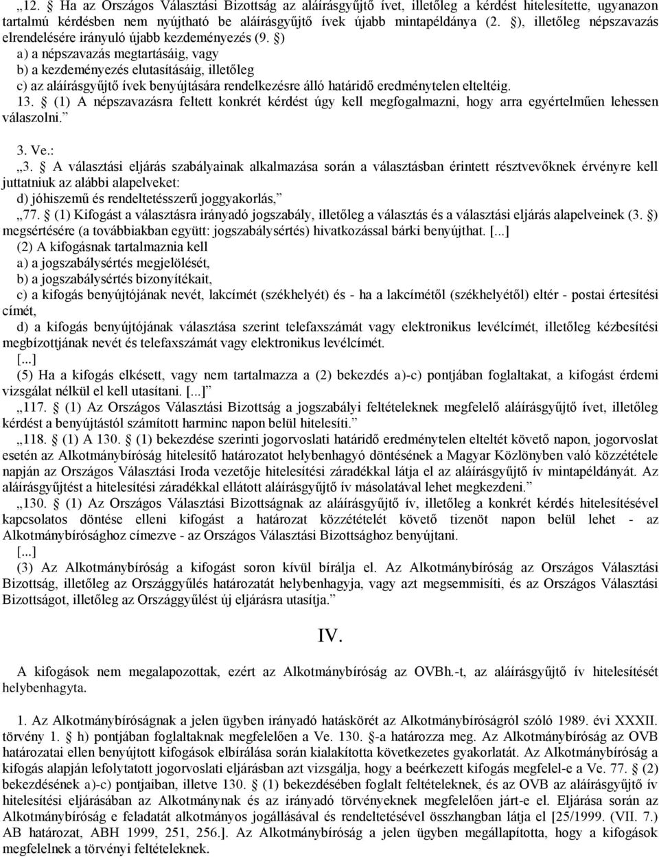 ) a) a népszavazás megtartásáig, vagy b) a kezdeményezés elutasításáig, illetőleg c) az aláírásgyűjtő ívek benyújtására rendelkezésre álló határidő eredménytelen elteltéig. 13.