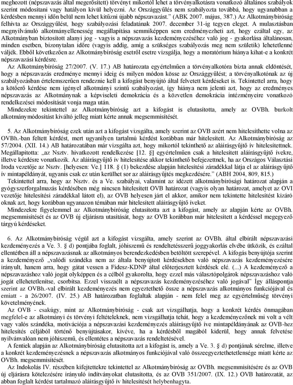 ) Az Alkotmánybíróság felhívta az Országgyűlést, hogy szabályozási feladatának 2007. december 31-ig tegyen eleget.