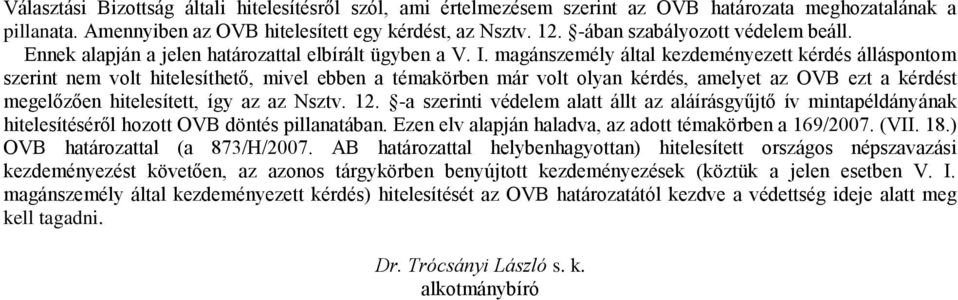 magánszemély által kezdeményezett kérdés álláspontom szerint nem volt hitelesíthető, mivel ebben a témakörben már volt olyan kérdés, amelyet az OVB ezt a kérdést megelőzően hitelesített, így az az