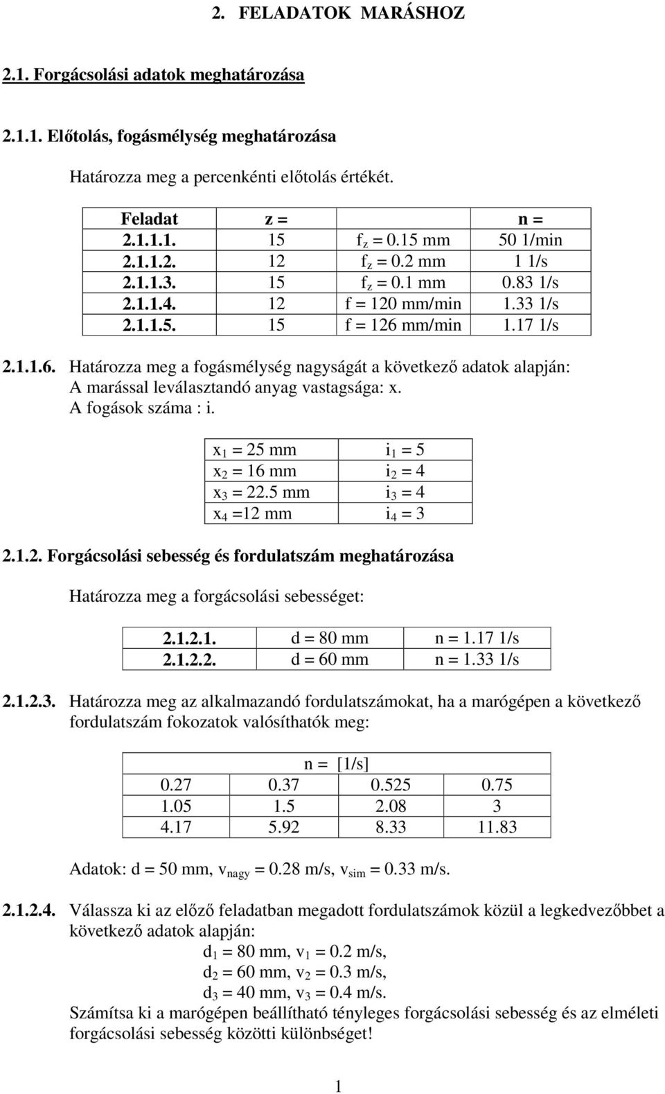 A ogások sáma : i. x 1 = 25 mm i 1 = 5 x 2 = 16 mm i 2 = 4 x 3 = 22.5 mm i 3 = 4 x 4 =12 mm i 4 = 3 2.1.2. orgácsolási sebesség és ordulatsám meghatároása Határoa meg a orgácsolási sebességet: 2.1.2.1. d = 80 mm n = 1.