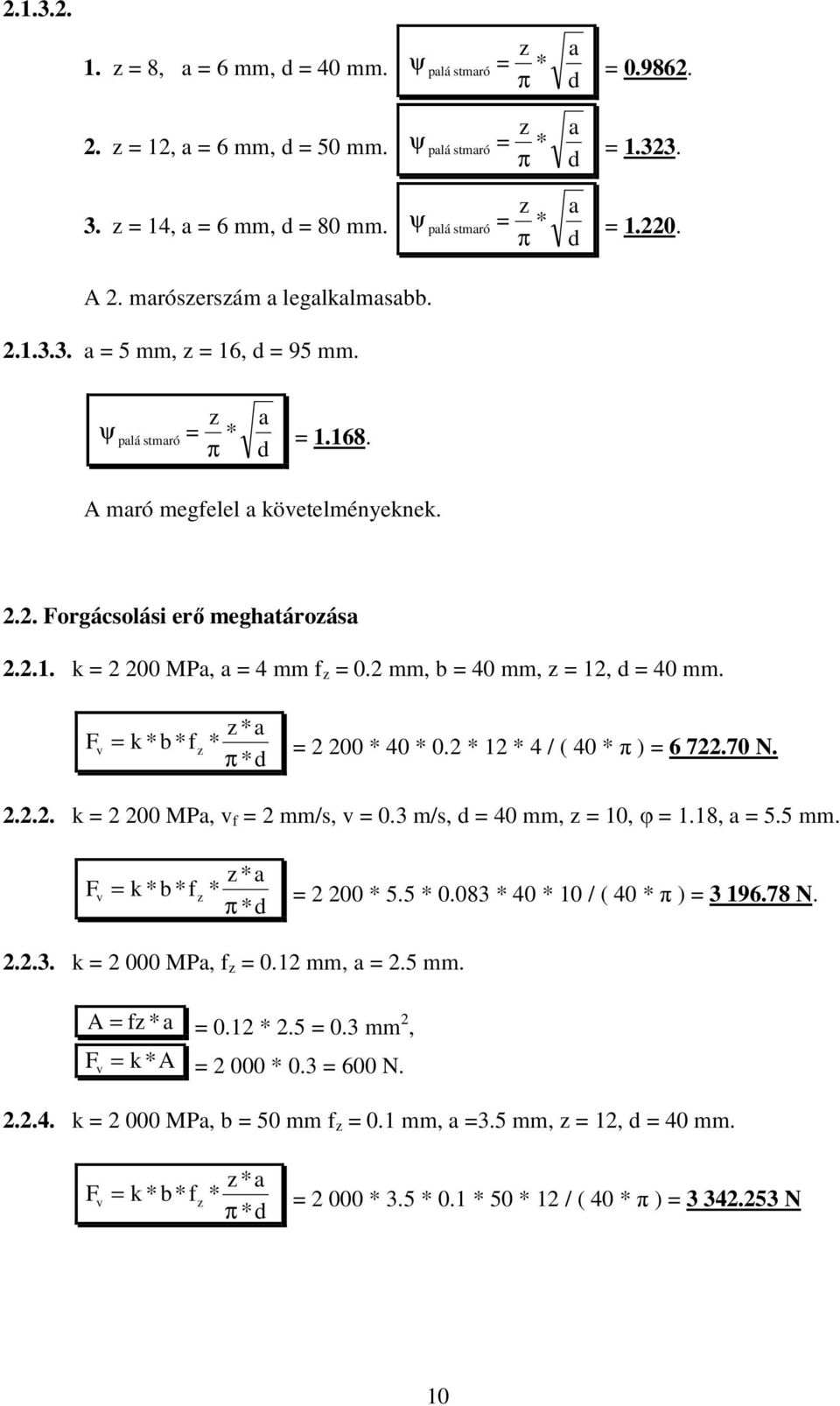 2 mm, b = 40 mm, = 12, d = 40 mm. a = k * b * = 2 200 * 40 * 0.2 * 12 * 4 / ( 40 * π ) = 6 722.70 N. 2.2.2. k = 2 200 MPa, = 2 mm/s, = 0.3 m/s, d = 40 mm, = 10, φ = 1.18, a = 5.5 mm.