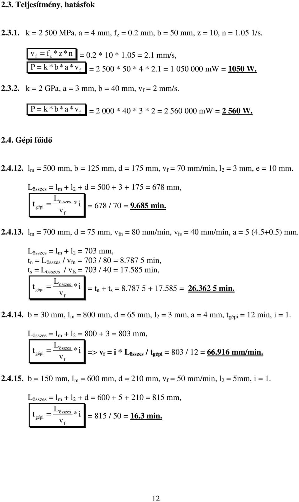 l m = 500 mm, b = 125 mm, d = 175 mm, = 70 mm/min, l 2 = 3 mm, e = 10 mm. L össes = l m + l 2 + d = 500 + 3 + 175 = 678 mm, t = L össes * i = 678 / 70 = 9.685 min. 2.4.13.