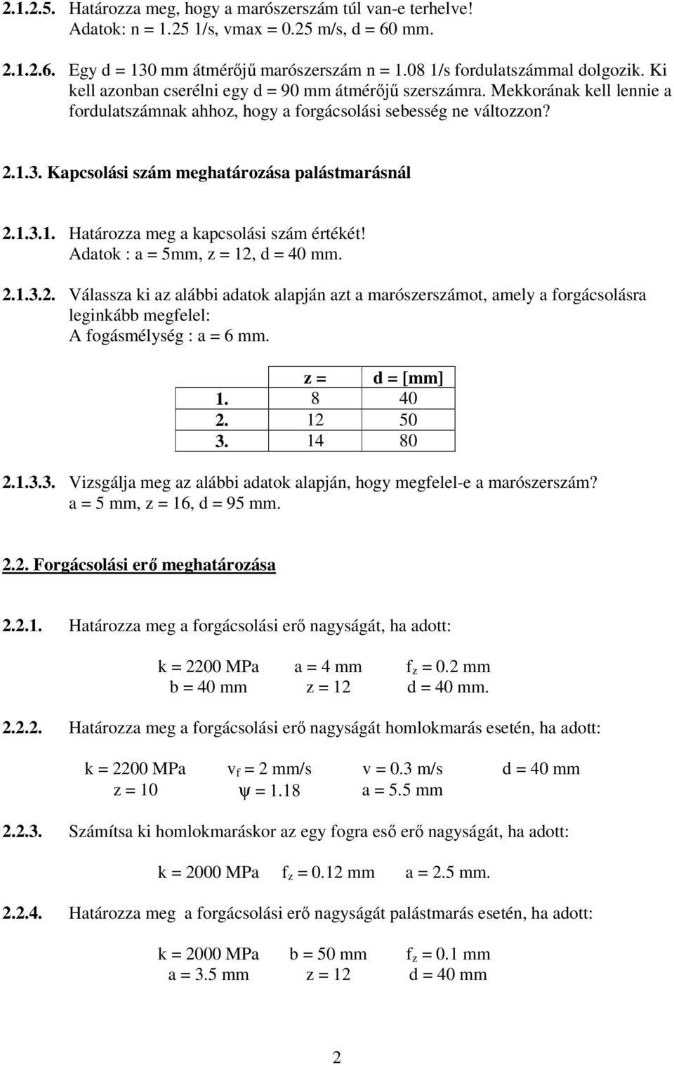 Adatok : a = 5mm, = 12, d = 40 mm. 2.1.3.2. Válassa ki a alábbi adatok alapján at a marósersámot, amely a orgácsolásra leginkább megelel: A ogásmélység : a = 6 mm. = d = [mm] 1. 8 40 2. 12 50 3.