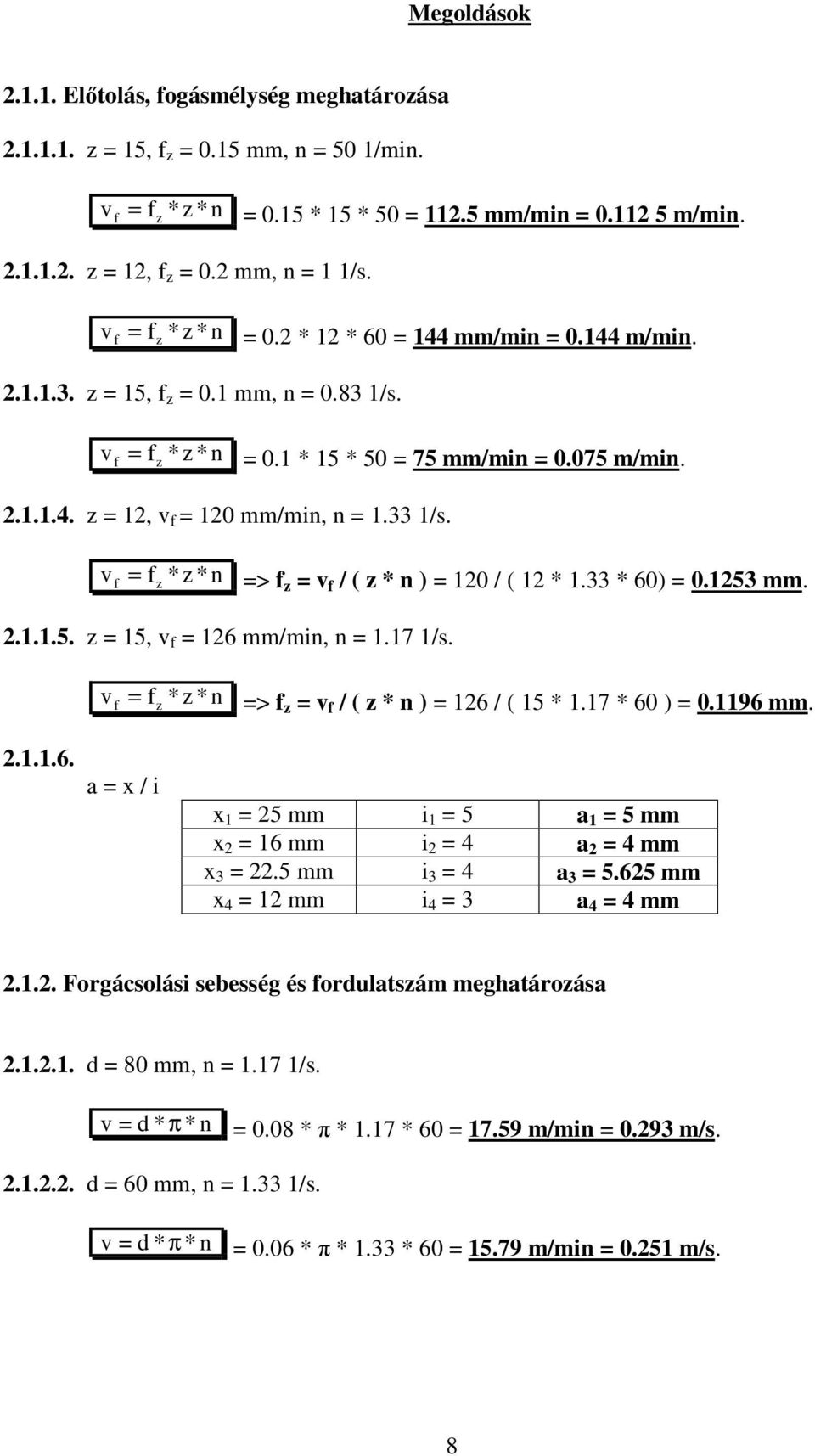 1253 mm. 2.1.1.5. = 15, = 126 mm/min, n = 1.17 1/s. = n * * => = / ( * n ) = 126 / ( 15 * 1.17 * 60 ) = 0.1196 mm. 2.1.1.6. a = x / i x 1 = 25 mm i 1 = 5 a 1 = 5 mm x 2 = 16 mm i 2 = 4 a 2 = 4 mm x 3 = 22.