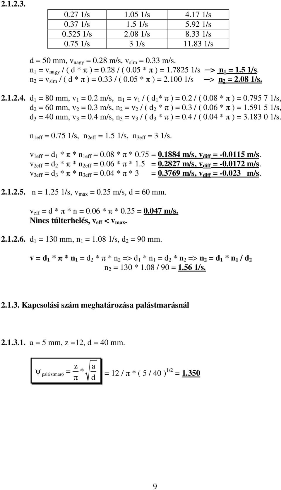 795 7 1/s, d 2 = 60 mm, 2 = 0.3 m/s, n 2 = 2 / ( d 2 * π ) = 0.3 / ( 0.06 * π ) = 1.591 5 1/s, d 3 = 40 mm, 3 = 0.4 m/s, n 3 = 3 / ( d 3 * π ) = 0.4 / ( 0.04 * π ) = 3.183 0 1/s. n 1e = 0.