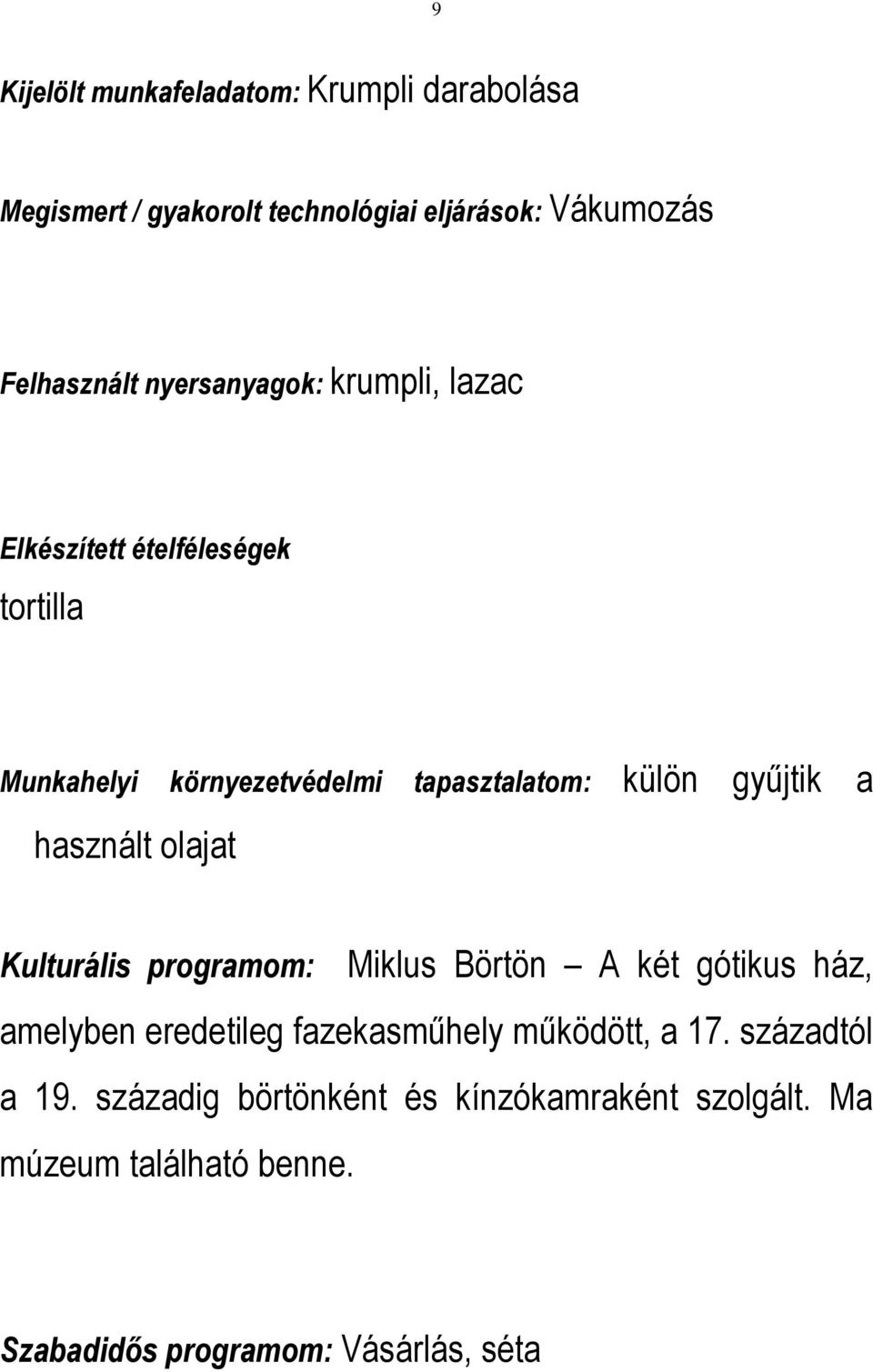 a használt olajat Kulturális programom: Miklus Börtön A két gótikus ház, amelyben eredetileg fazekasműhely működött, a 17.