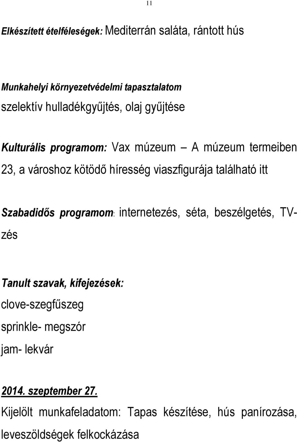 viaszfigurája található itt Szabadidős programom: internetezés, séta, beszélgetés, TVzés Tanult szavak, kifejezések: