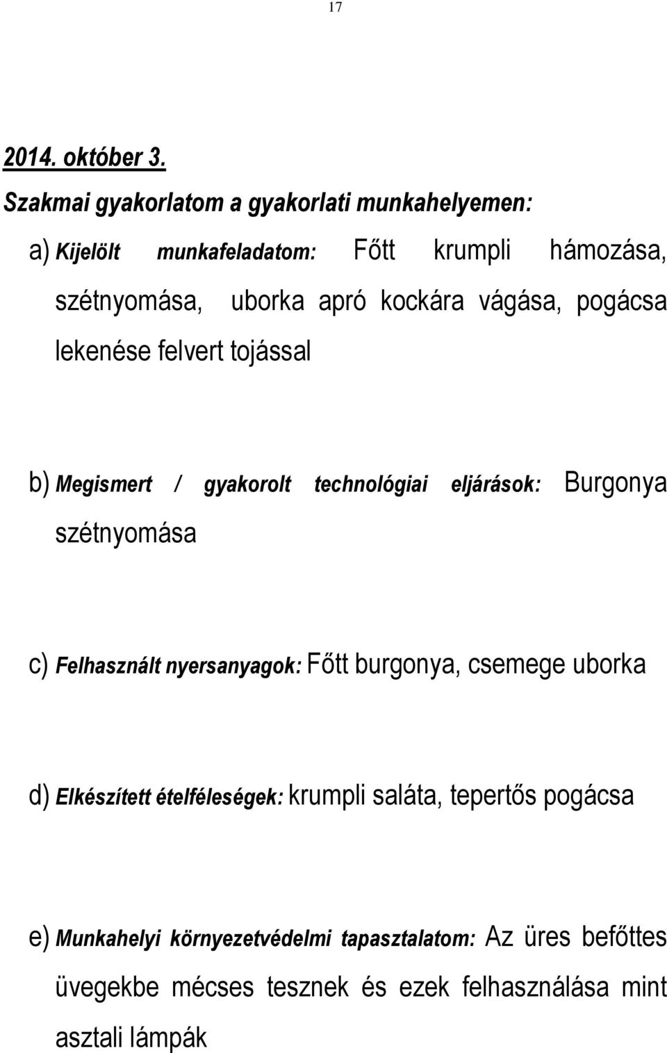 kockára vágása, pogácsa lekenése felvert tojással b) Megismert / gyakorolt technológiai eljárások: Burgonya szétnyomása c)