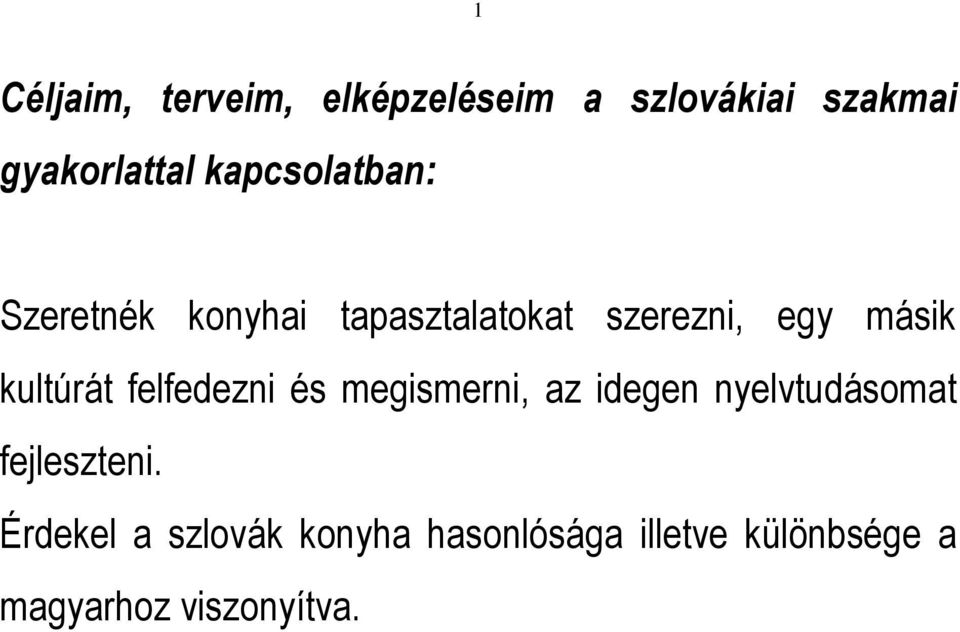 kultúrát felfedezni és megismerni, az idegen nyelvtudásomat fejleszteni.