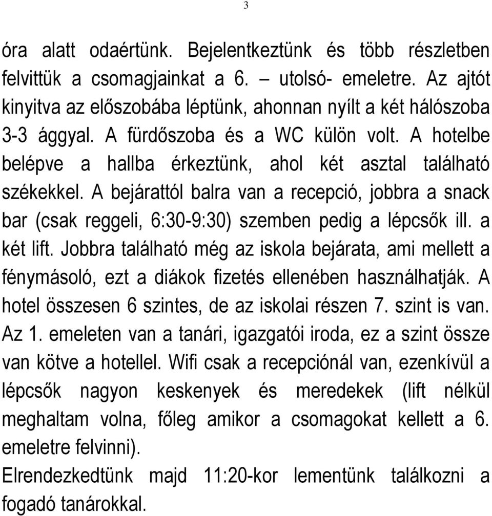 A bejárattól balra van a recepció, jobbra a snack bar (csak reggeli, 6:30-9:30) szemben pedig a lépcsők ill. a két lift.