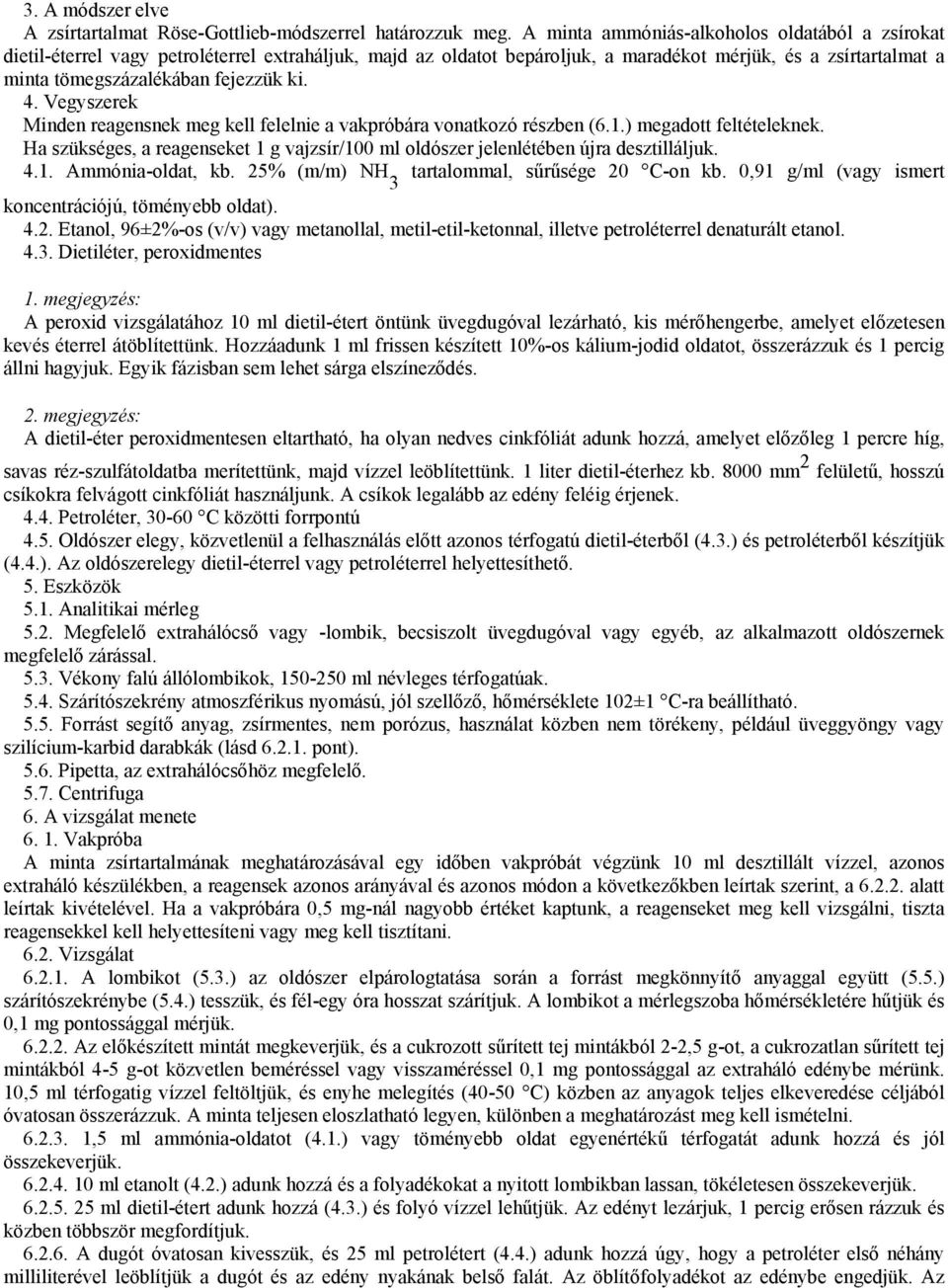 4. Vegyszerek Minden reagensnek meg kell felelnie a vakpróbára vonatkozó részben (6.1.) megadott feltételeknek. Ha szükséges, a reagenseket 1 g vajzsír/100 ml oldószer jelenlétében újra desztilláljuk.