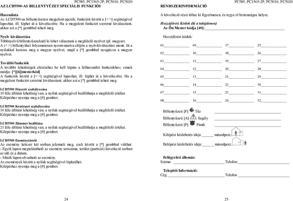 A (< >) billentyűket folyamatosan nyomvatartva előjön a nyelvkiválasztási menü. Itt a nyilakkal keresse meg a magyar nyelvet, majd a [*] gombbal nyugtázza a magyar nyelvet.