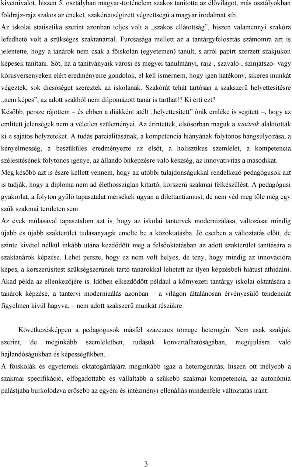 Furcsasága mellett az a tantárgyfelosztás számomra azt is jelentette, hogy a tanárok nem csak a főiskolán (egyetemen) tanult, s arról papírt szerzett szakjukon képesek tanítani.