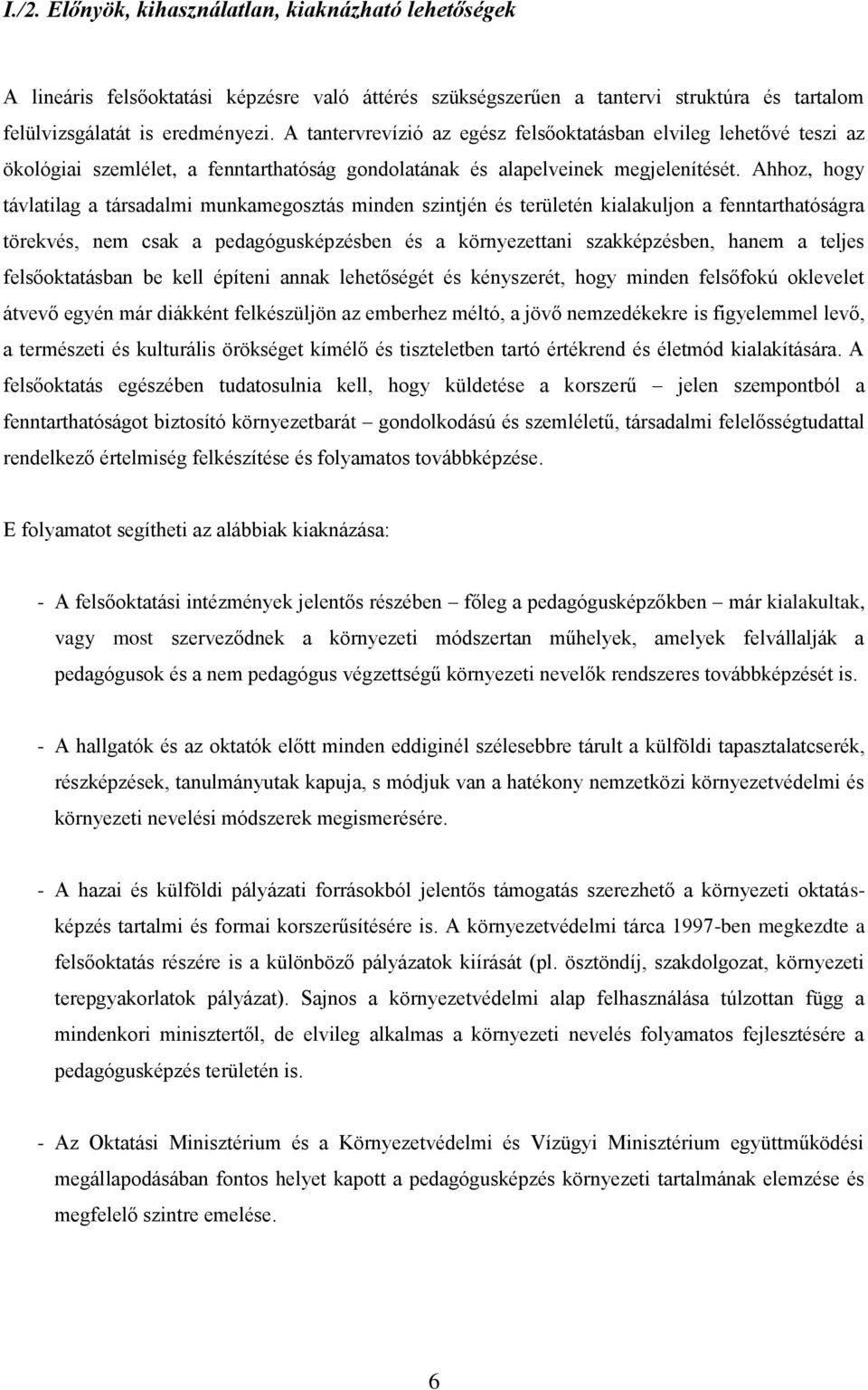 Ahhoz, hogy távlatilag a társadalmi munkamegosztás minden szintjén és területén kialakuljon a fenntarthatóságra törekvés, nem csak a pedagógusképzésben és a környezettani szakképzésben, hanem a