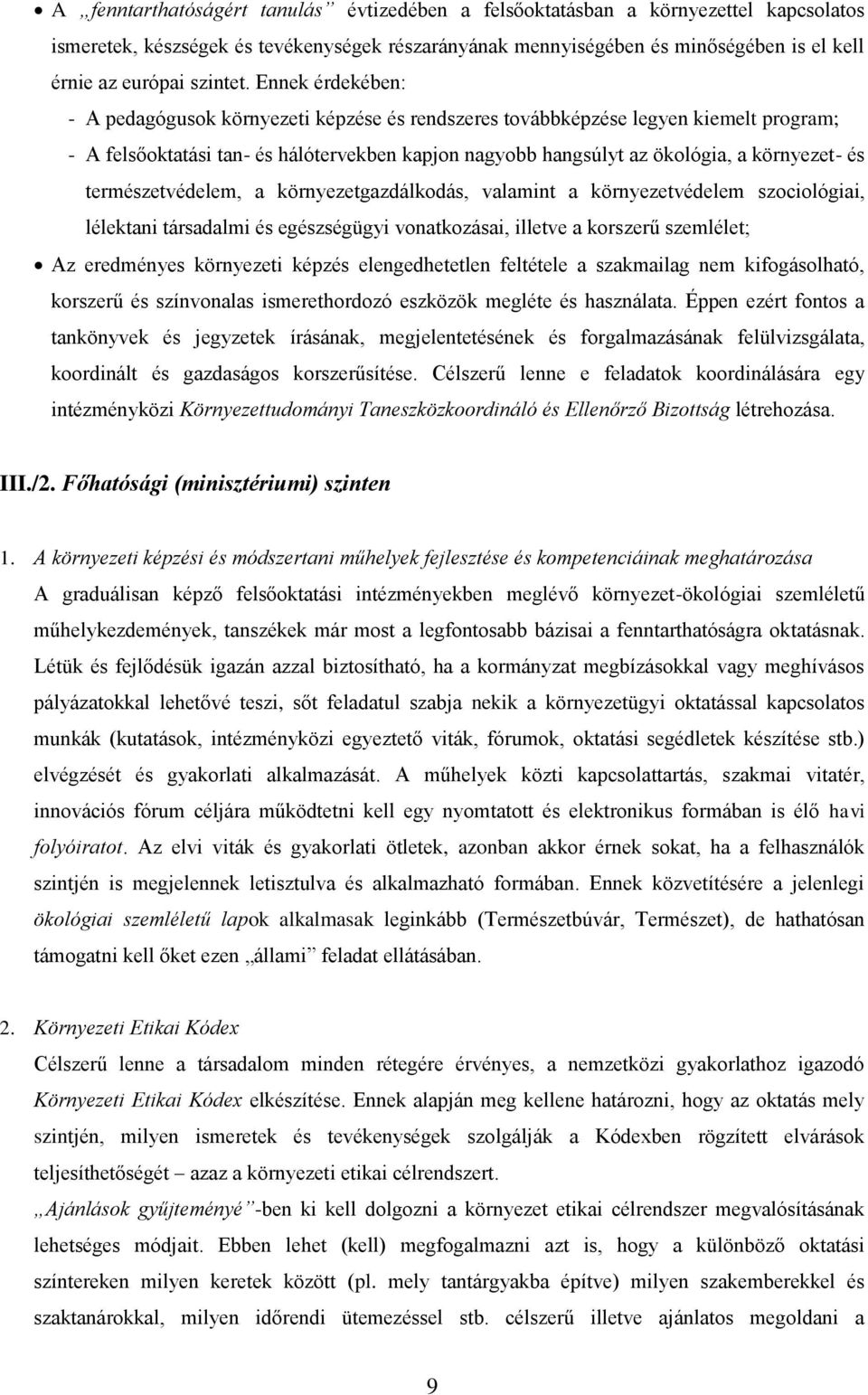 Ennek érdekében: - A pedagógusok környezeti képzése és rendszeres továbbképzése legyen kiemelt program; - A felsőoktatási tan- és hálótervekben kapjon nagyobb hangsúlyt az ökológia, a környezet- és