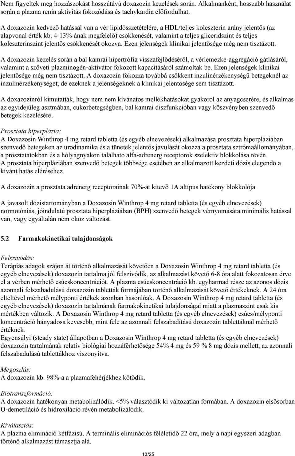 4-13%-ának megfelelő) csökkenését, valamint a teljes gliceridszint és teljes koleszterinszint jelentős csökkenését okozva. Ezen jelenségek klinikai jelentősége még nem tisztázott.