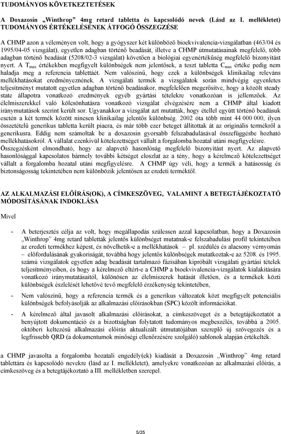 történő beadását, illetve a CHMP útmutatásainak megfelelő, több adagban történő beadását (5208/02-3 vizsgálat) követően a biológiai egyenértékűség megfelelő bizonyítást nyert.