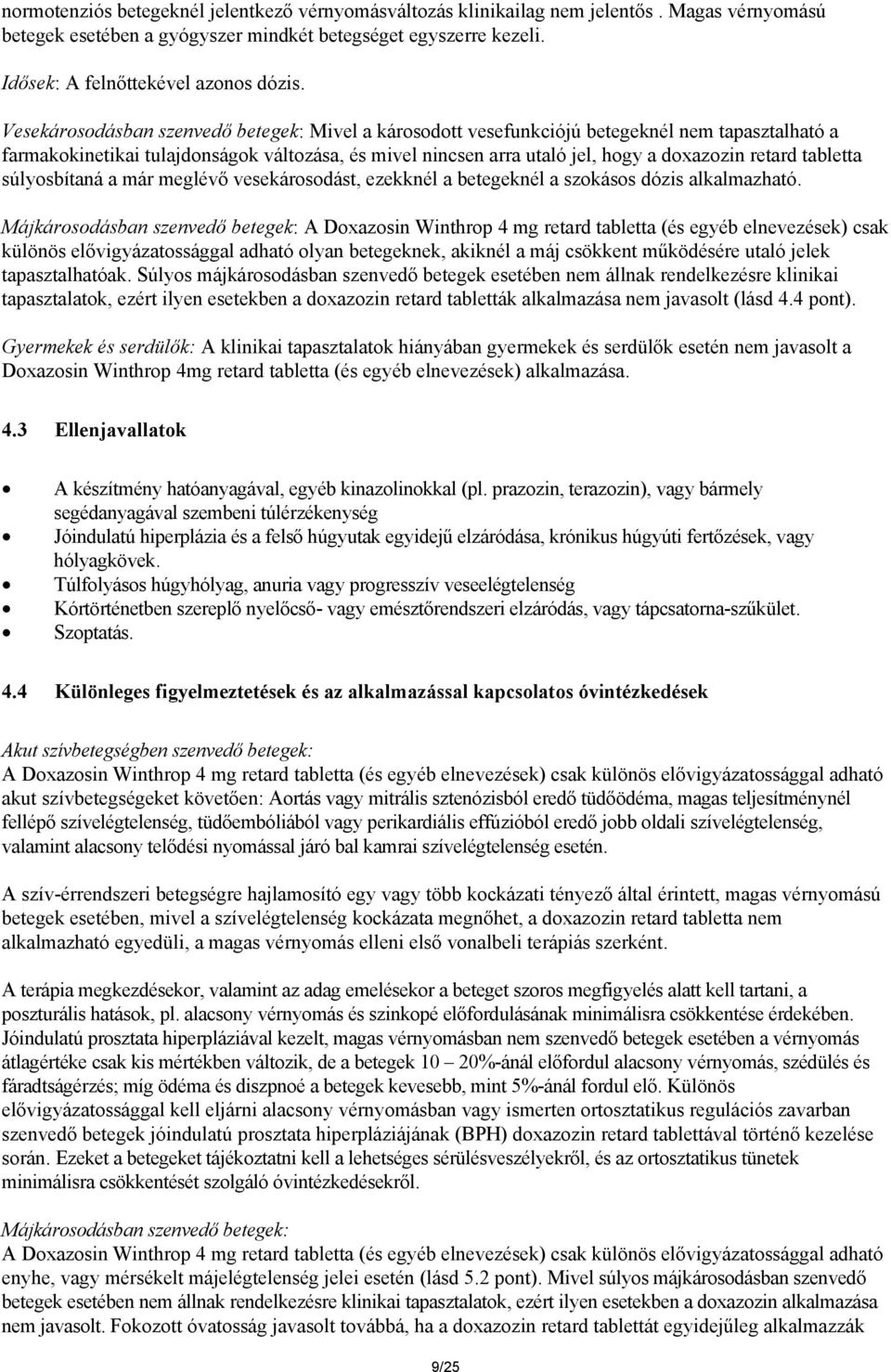 tabletta súlyosbítaná a már meglévő vesekárosodást, ezekknél a betegeknél a szokásos dózis alkalmazható.