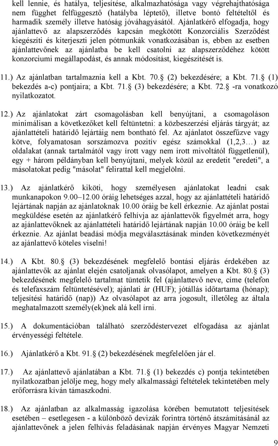 ajánlatba be kell csatolni az alapszerződéhez kötött konzorciumi megállapodást, és annak módosítást, kiegészítését is. 11.) Az ajánlatban tartalmaznia kell a Kbt. 70. (2) bekezdésére; a Kbt. 71.
