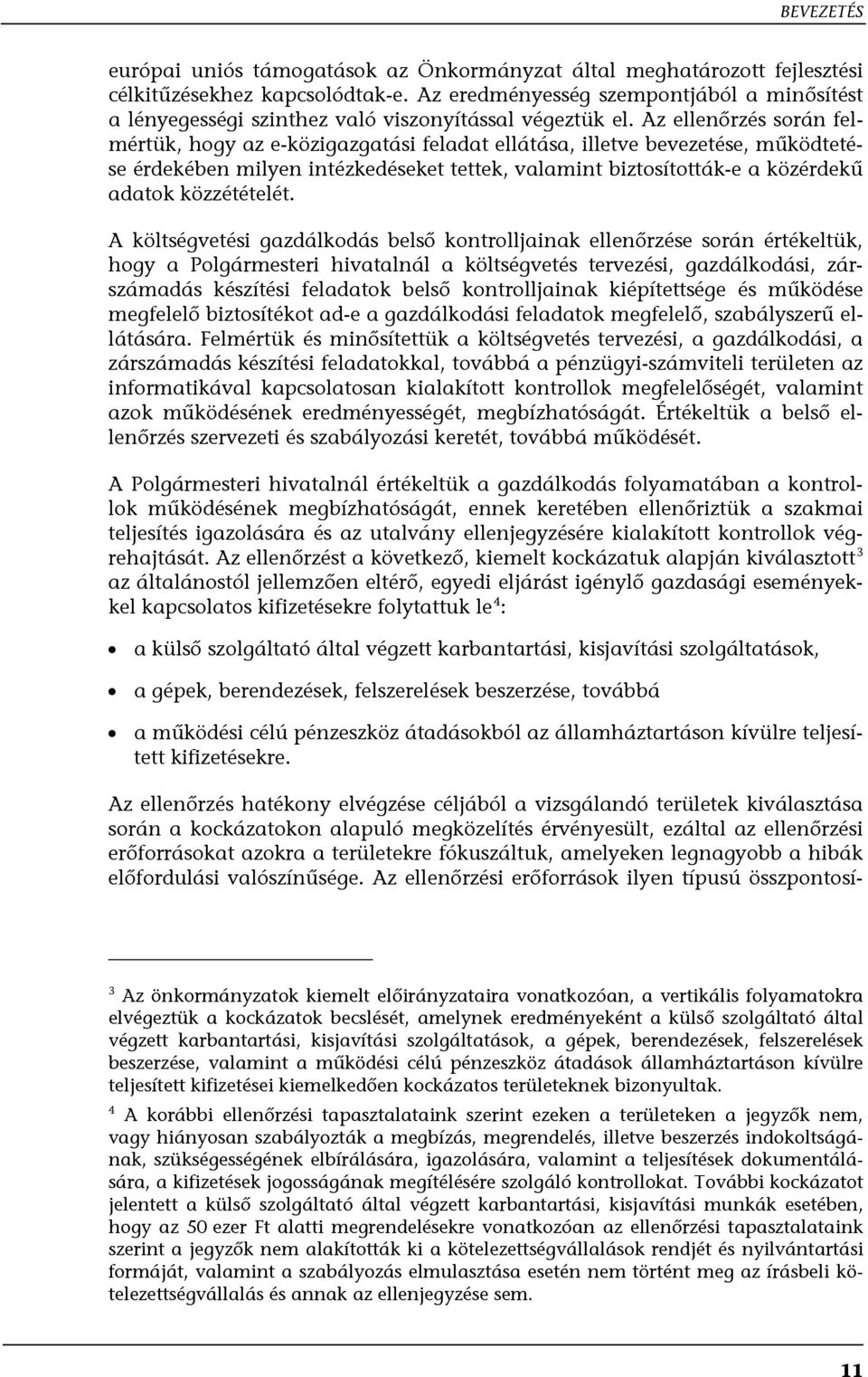 Az ellenőrzés során felmértük, hogy az e-közigazgatási feladat ellátása, illetve bevezetése, működtetése érdekében milyen intézkedéseket tettek, valamint biztosították-e a közérdekű adatok