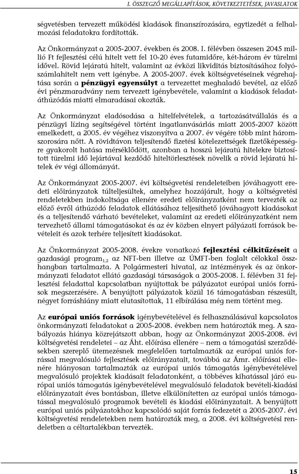 Rövid lejáratú hitelt, valamint az évközi likviditás biztosításához folyószámlahitelt nem vett igénybe. A 2005-2007.