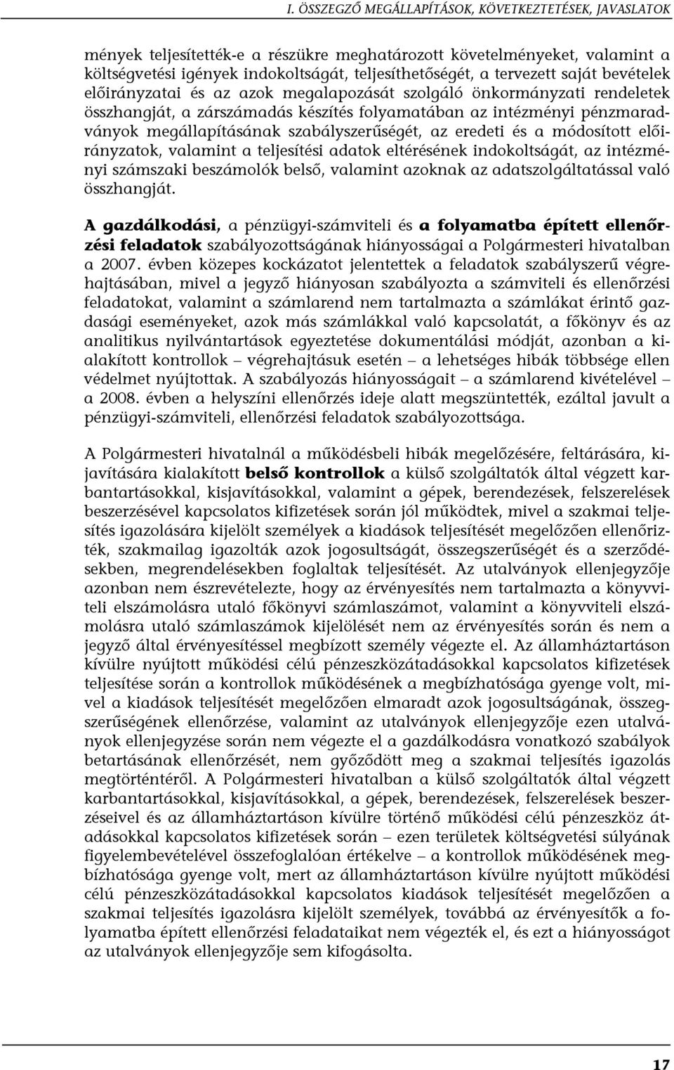 szabályszerűségét, az eredeti és a módosított előirányzatok, valamint a teljesítési adatok eltérésének indokoltságát, az intézményi számszaki beszámolók belső, valamint azoknak az adatszolgáltatással