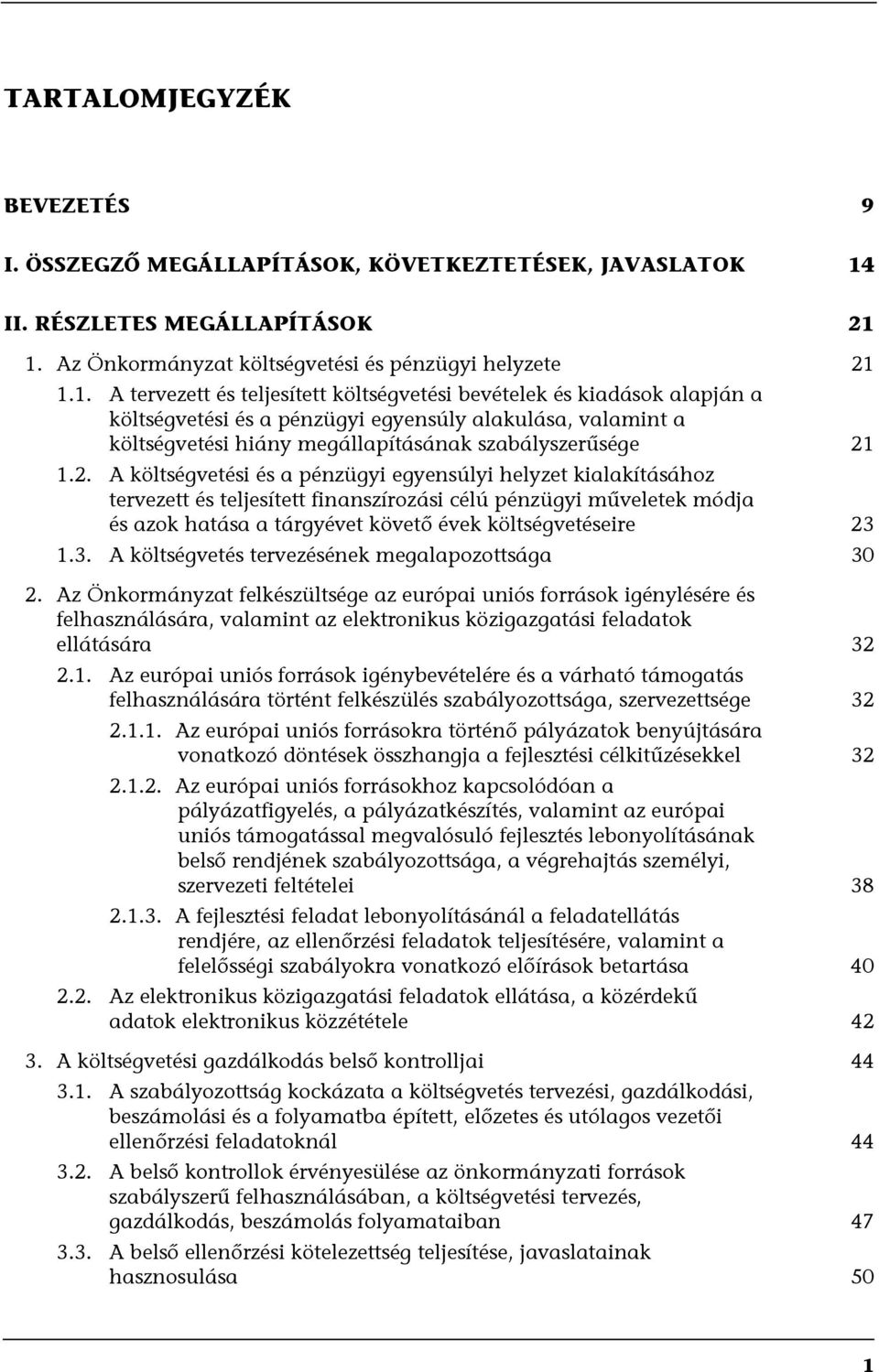 1. Az Önkormányzat költségvetési és pénzügyi helyzete 21 1.1. A tervezett és teljesített költségvetési bevételek és kiadások alapján a költségvetési és a pénzügyi egyensúly alakulása, valamint a költségvetési hiány megállapításának szabályszerűsége 21 1.