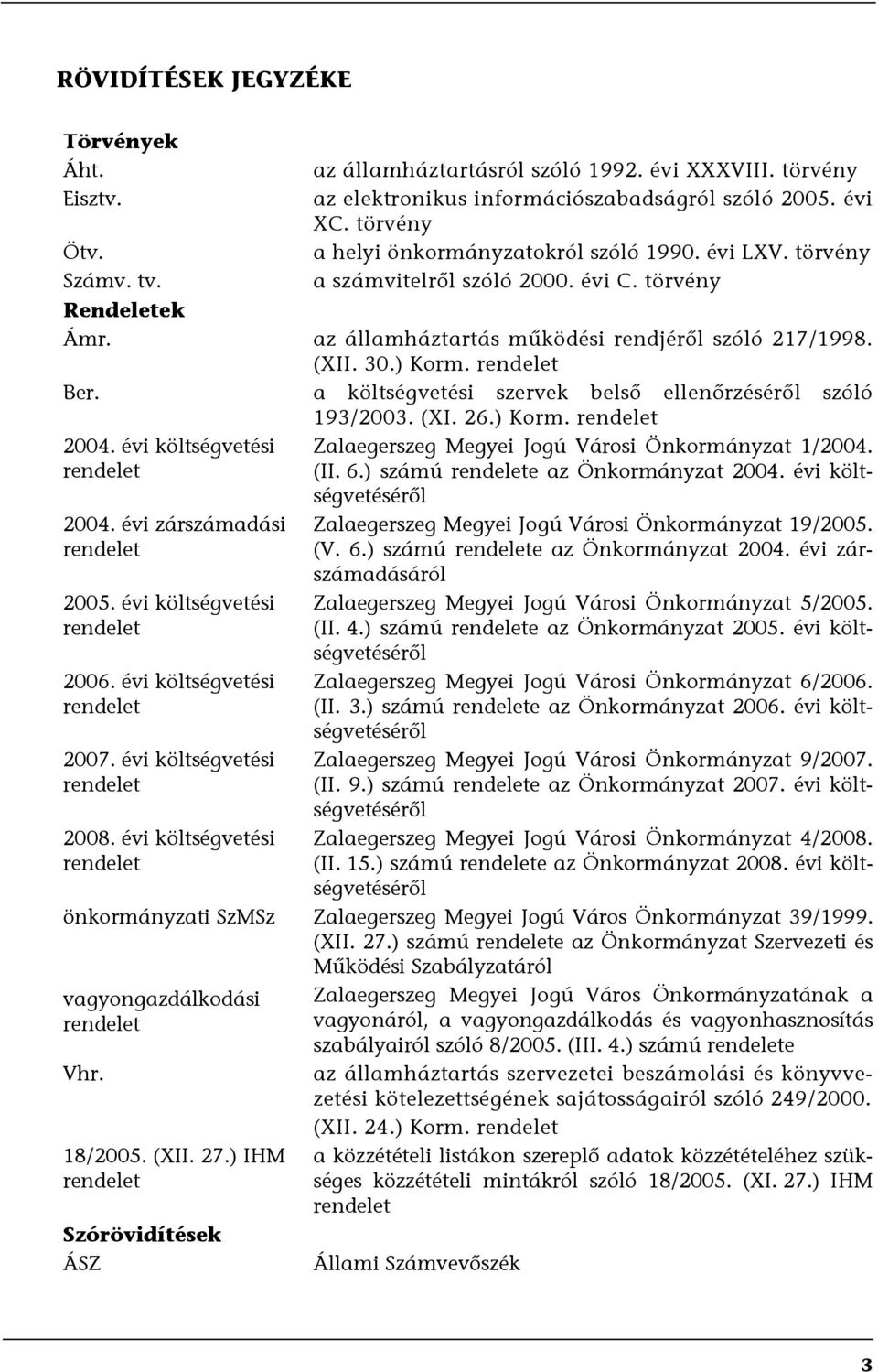 rendelet Ber. a költségvetési szervek belső ellenőrzéséről szóló 193/2003. (XI. 26.) Korm. rendelet 2004. évi költségvetési rendelet 2004. évi zárszámadási rendelet 2005.