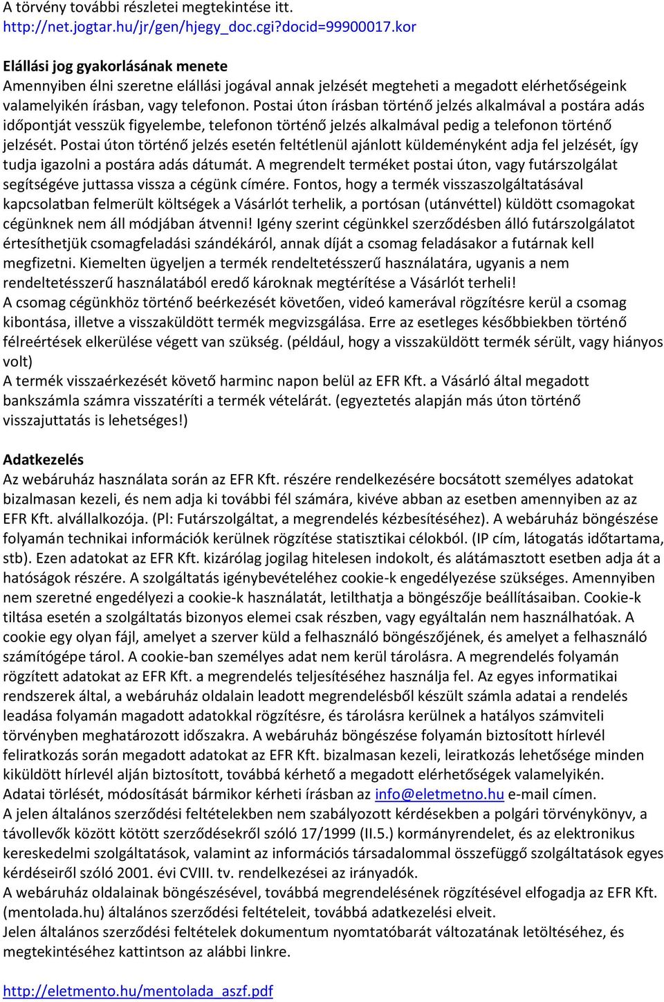 Postai úton írásban történő jelzés alkalmával a postára adás időpontját vesszük figyelembe, telefonon történő jelzés alkalmával pedig a telefonon történő jelzését.