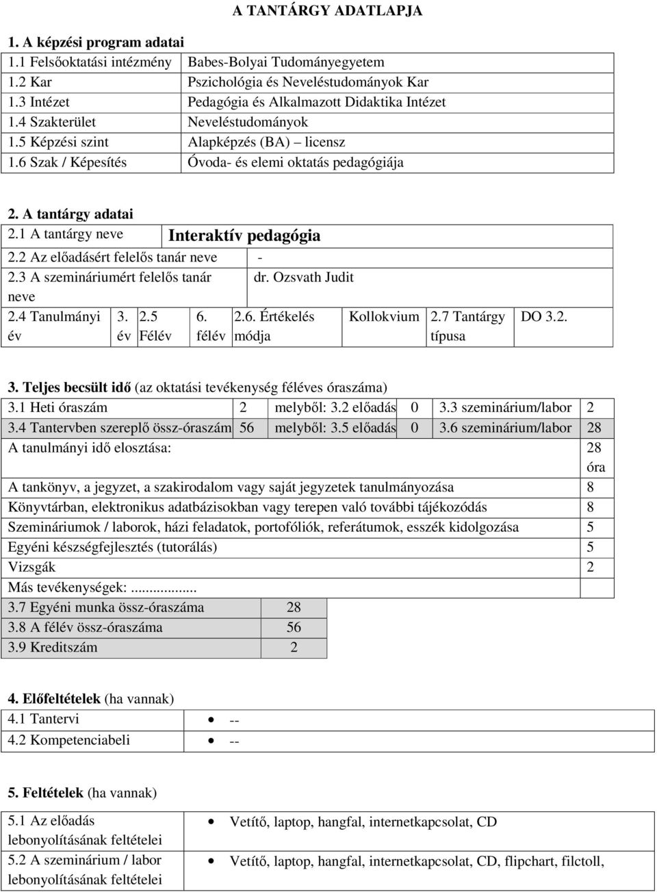 A tantárgy adatai 2.1 A tantárgy neve Interaktív pedagógia 2.2 Az előadásért felelős tanár neve - 2.3 A szemináriumért felelős tanár dr. Ozsvath Judit neve 2.4 Tanulmányi év 3. év 2.5 Félév 6.