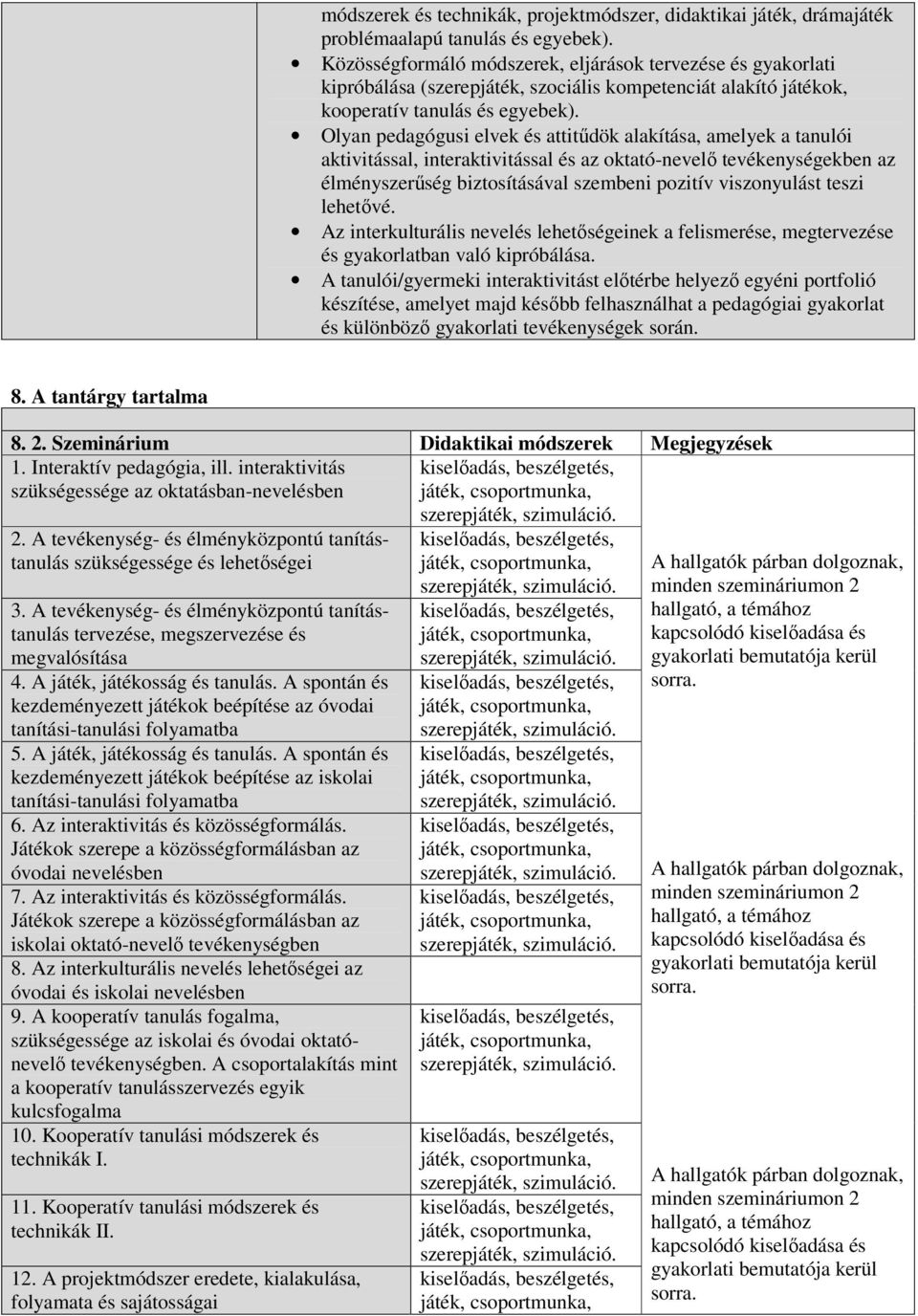 Olyan pedagógusi elvek és attitűdök alakítása, amelyek a tanulói aktivitással, interaktivitással és az oktató-nevelő tevékenységekben az élményszerűség biztosításával szembeni pozitív viszonyulást