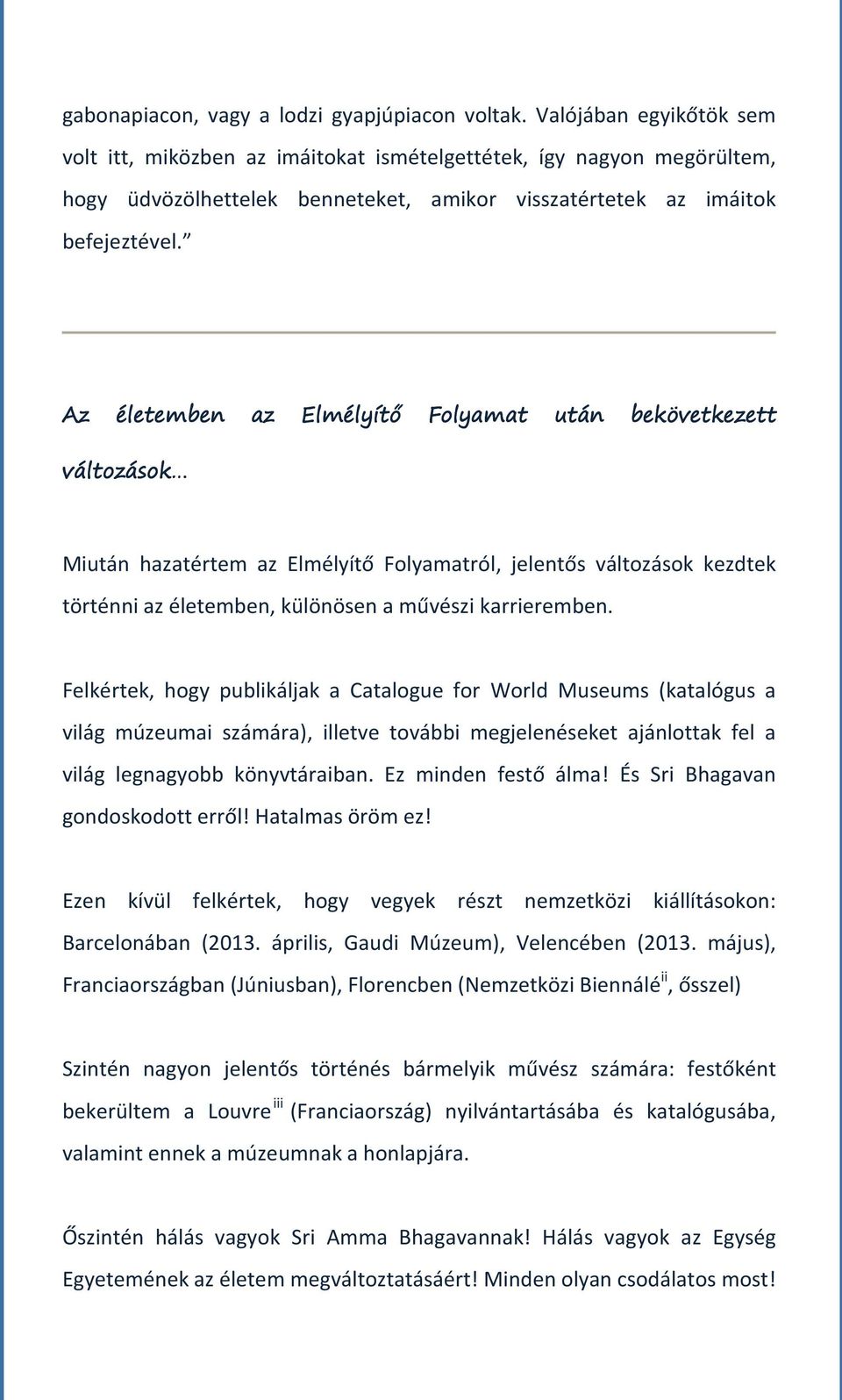 Az életemben az Elmélyítő Folyamat után bekövetkezett változások Miután hazatértem az Elmélyítő Folyamatról, jelentős változások kezdtek történni az életemben, különösen a művészi karrieremben.