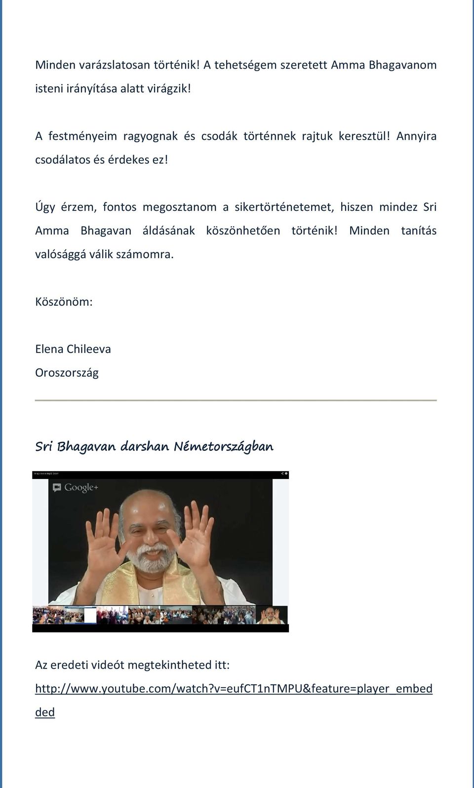 Úgy érzem, fontos megosztanom a sikertörténetemet, hiszen mindez Sri Amma Bhagavan áldásának köszönhetően történik!