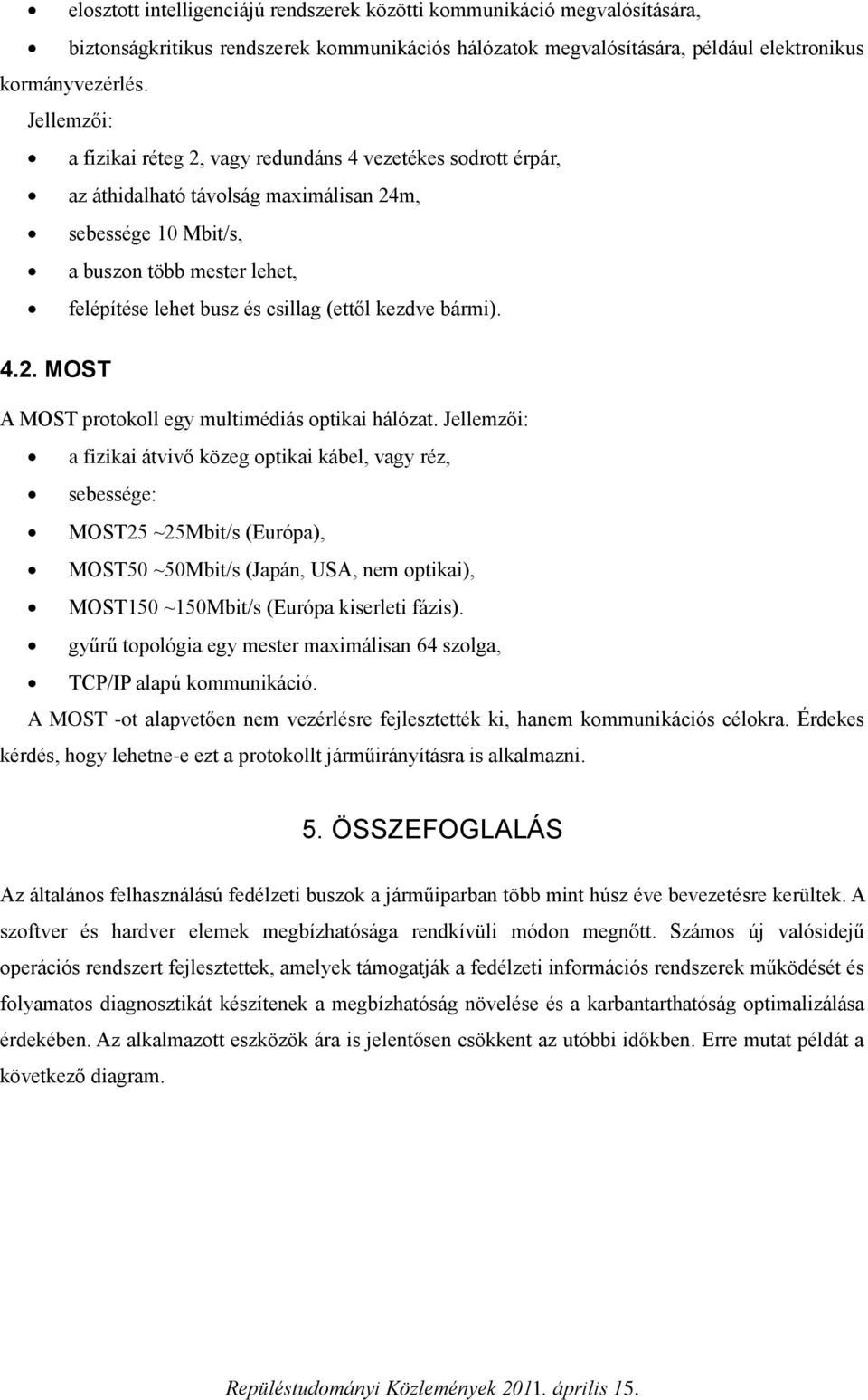 (ettől kezdve bármi). 4.2. MOST A MOST protokoll egy multimédiás optikai hálózat.