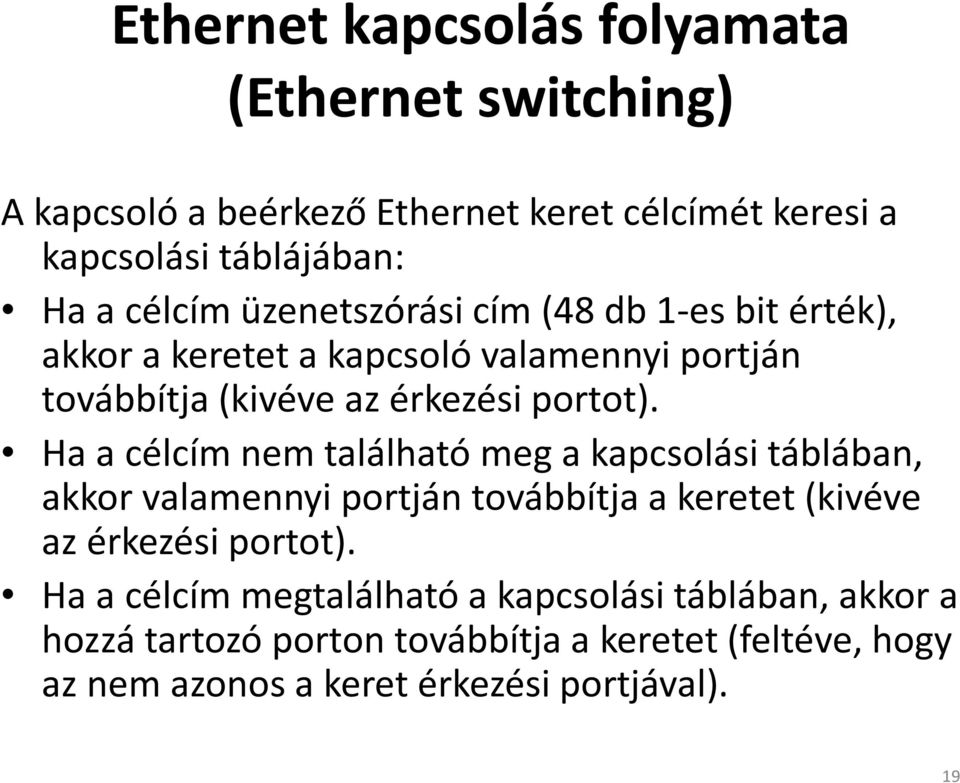 Ha a célcím nem található meg a kapcsolási táblában, akkor valamennyi portján továbbítja a keretet (kivéve az érkezési portot).