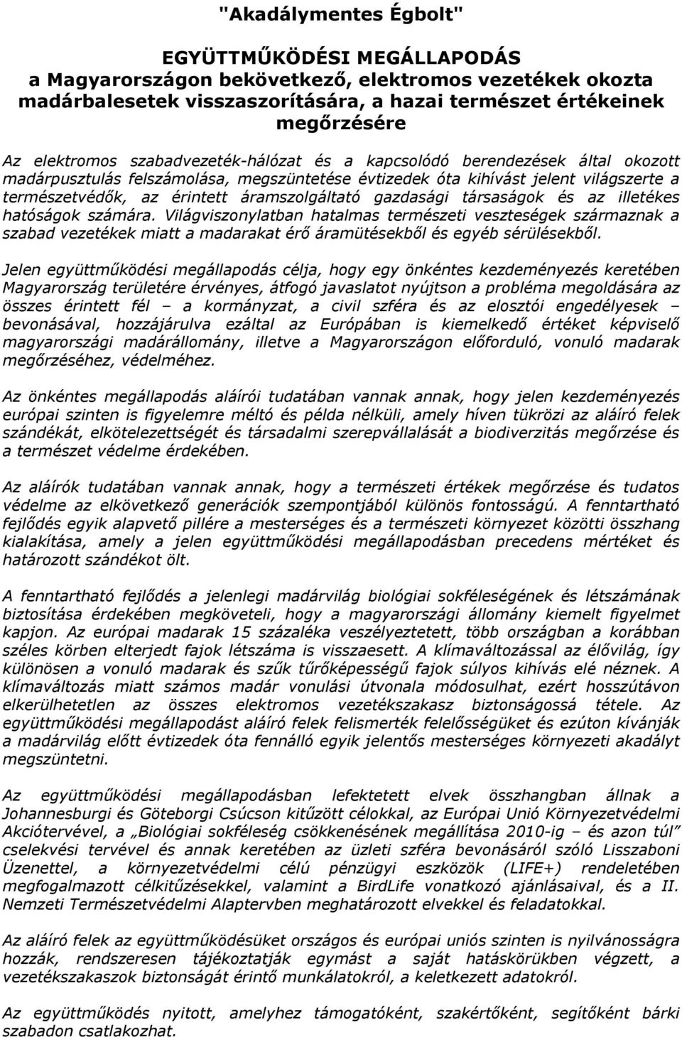 gazdasági társaságok és az illetékes hatóságok számára. Világviszonylatban hatalmas természeti veszteségek származnak a szabad vezetékek miatt a madarakat érő áramütésekből és egyéb sérülésekből.