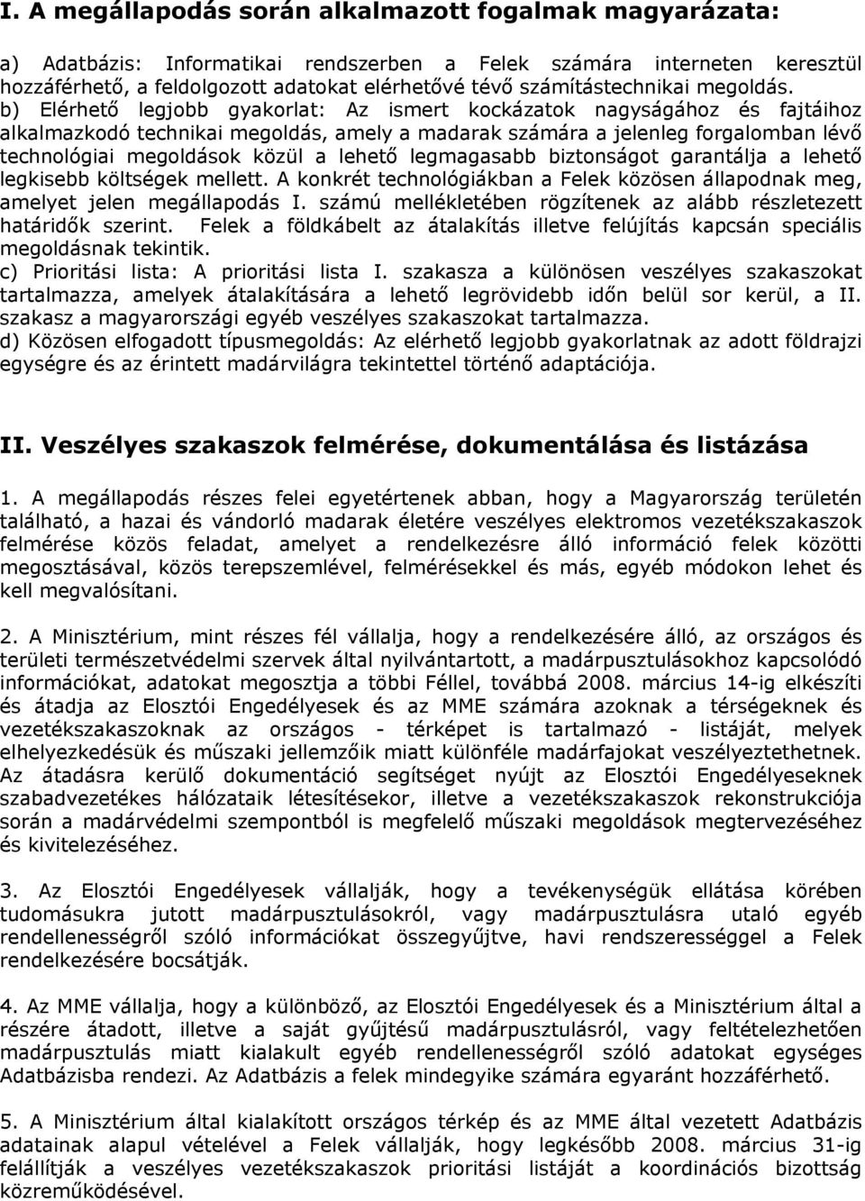 b) Elérhető legjobb gyakorlat: Az ismert kockázatok nagyságához és fajtáihoz alkalmazkodó technikai megoldás, amely a madarak számára a jelenleg forgalomban lévő technológiai megoldások közül a