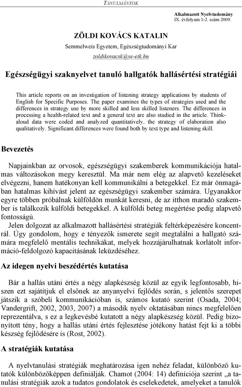 The paper examines the types of strategies used and the differences in strategy use by more skilled and less skilled listeners.