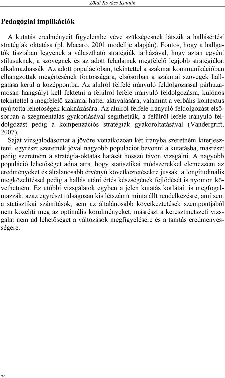 Az adott populációban, tekintettel a szakmai kommunikációban elhangzottak megértésének fontosságára, elsősorban a szakmai szövegek hallgatása kerül a középpontba.