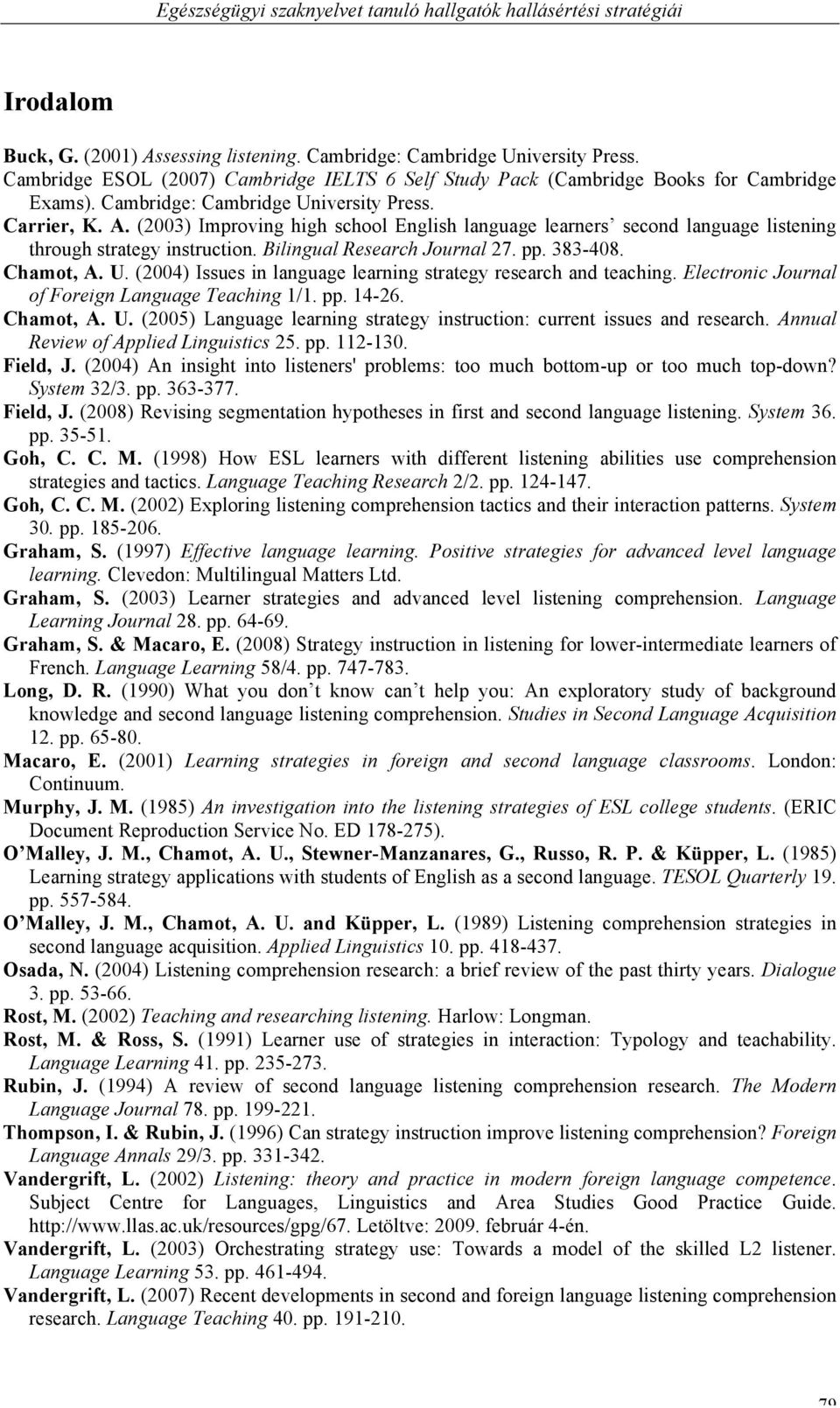 (2003) Improving high school English language learners second language listening through strategy instruction. Bilingual Research Journal 27. pp. 383-408. Chamot, A. U.