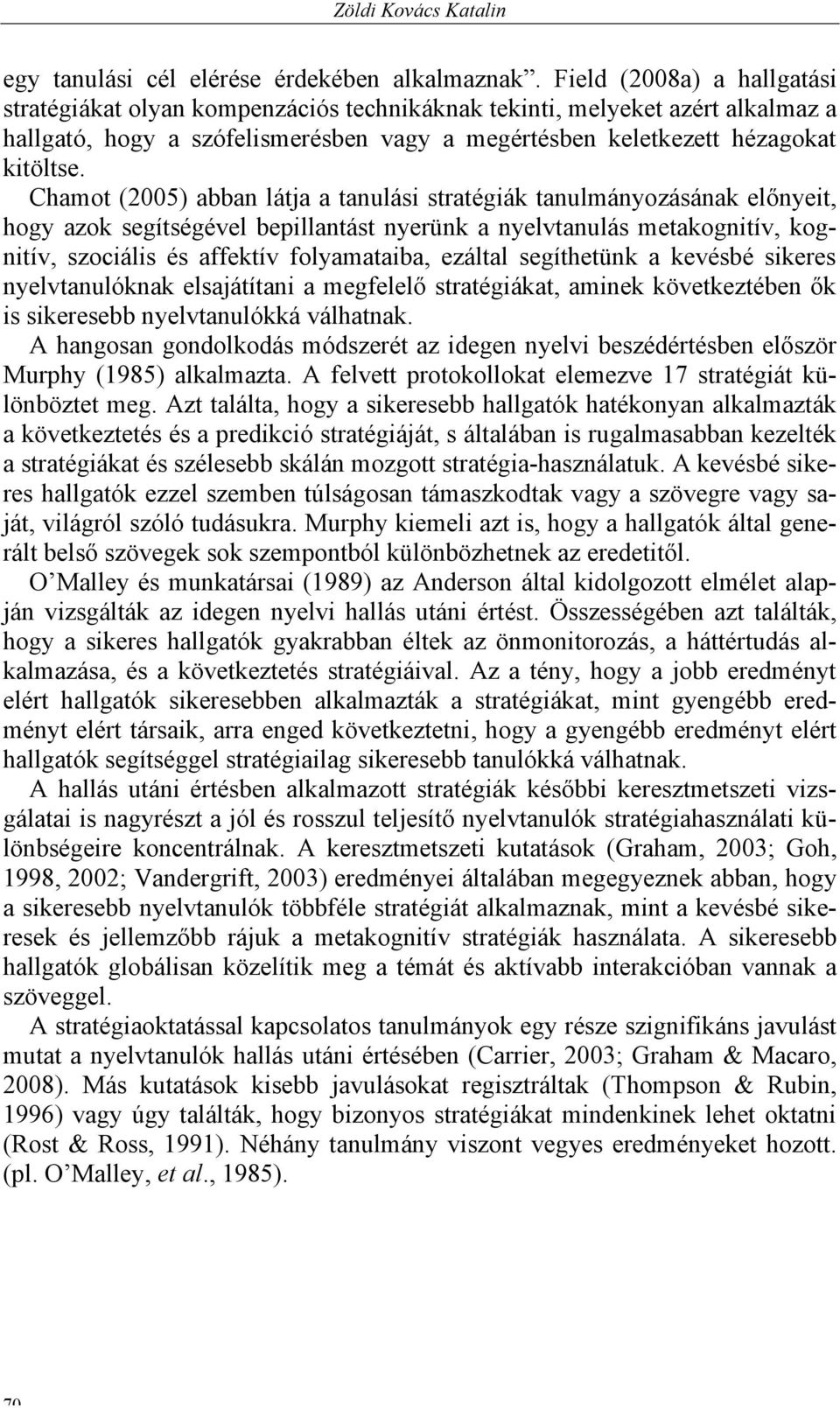 Chamot (2005) abban látja a tanulási stratégiák tanulmányozásának előnyeit, hogy azok segítségével bepillantást nyerünk a nyelvtanulás metakognitív, kognitív, szociális és affektív folyamataiba,