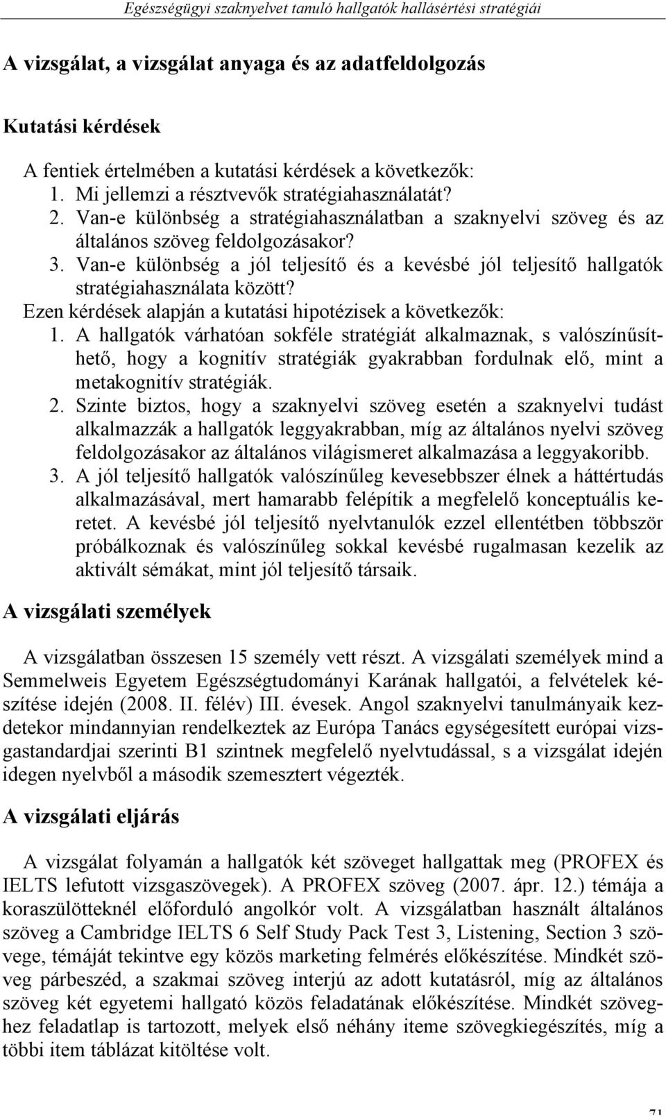 Van-e különbség a jól teljesítő és a kevésbé jól teljesítő hallgatók stratégiahasználata között? Ezen kérdések alapján a kutatási hipotézisek a következők: 1.